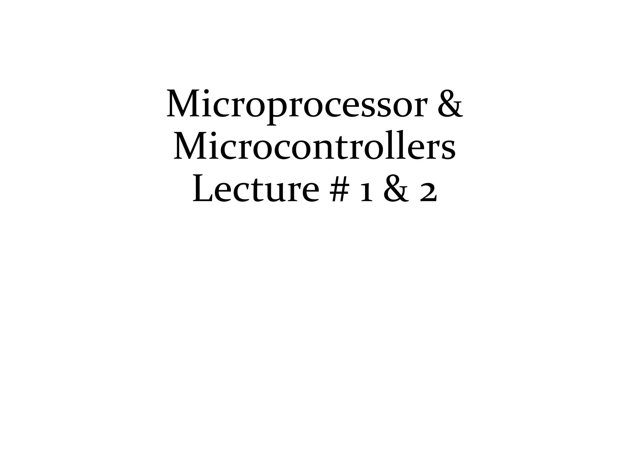 Microprocessor &
Microcontrollers
Lecture # 1 & 2
 