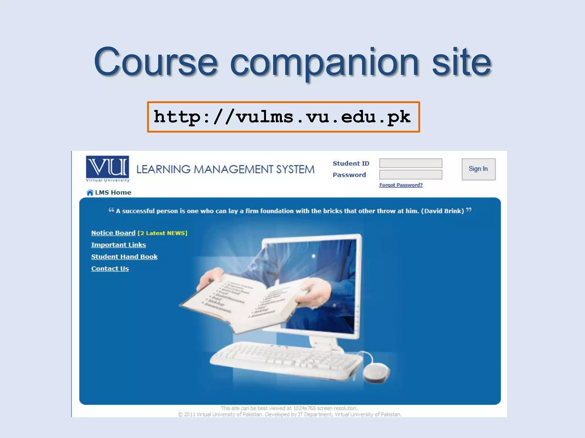Course companion site
   http://vulms.vu.edu.pk
 