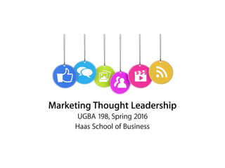 Marketing Thought Leadership
UGBA 198, Spring 2016
Haas School of Business
 