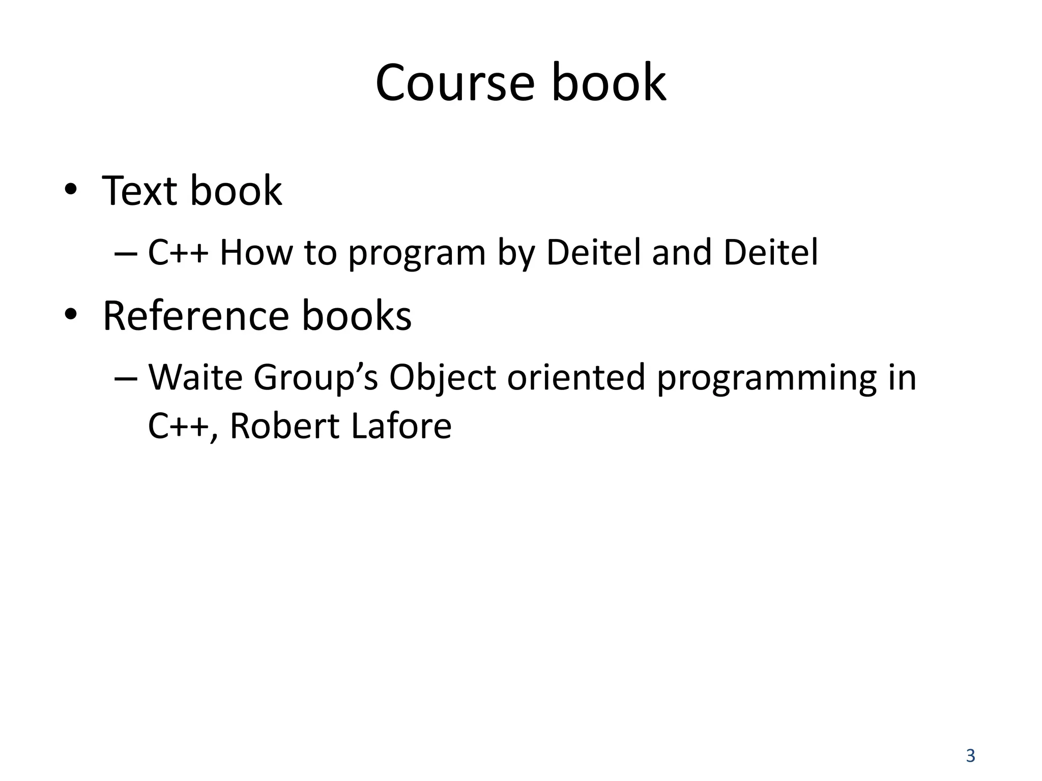 3 Course book • Text book – C++ How to program by Deitel and Deitel • Reference books – Waite Group’s Object oriented programming in C++, Robert Lafore 