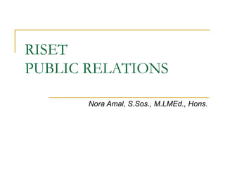 RISET
PUBLIC RELATIONS
Nora Amal, S.Sos., M.LMEd., Hons.
 