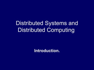Distributed Systems and
Distributed Computing

Introduction.

 