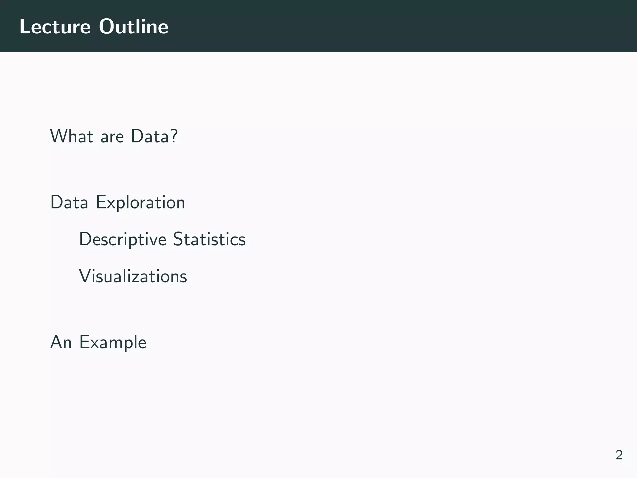 Lecture Outline
What are Data?
Data Exploration
Descriptive Statistics
Visualizations
An Example
2
 