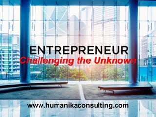 Challenging the Unknown
www.humanikaconsulting.com
 