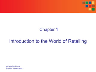 McGraw-Hill/Irwin
Retailing Management,
Chapter 1
Introduction to the World of Retailing
 