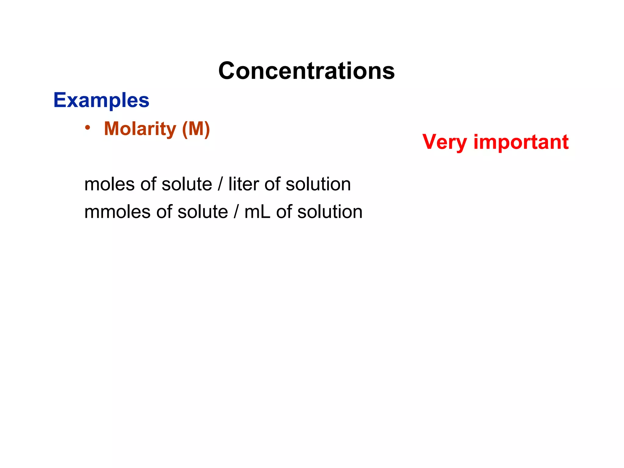 Concentrations
Examples
• Molarity (M)
moles of solute / liter of solution
mmoles of solute / mL of solution
Very important
 