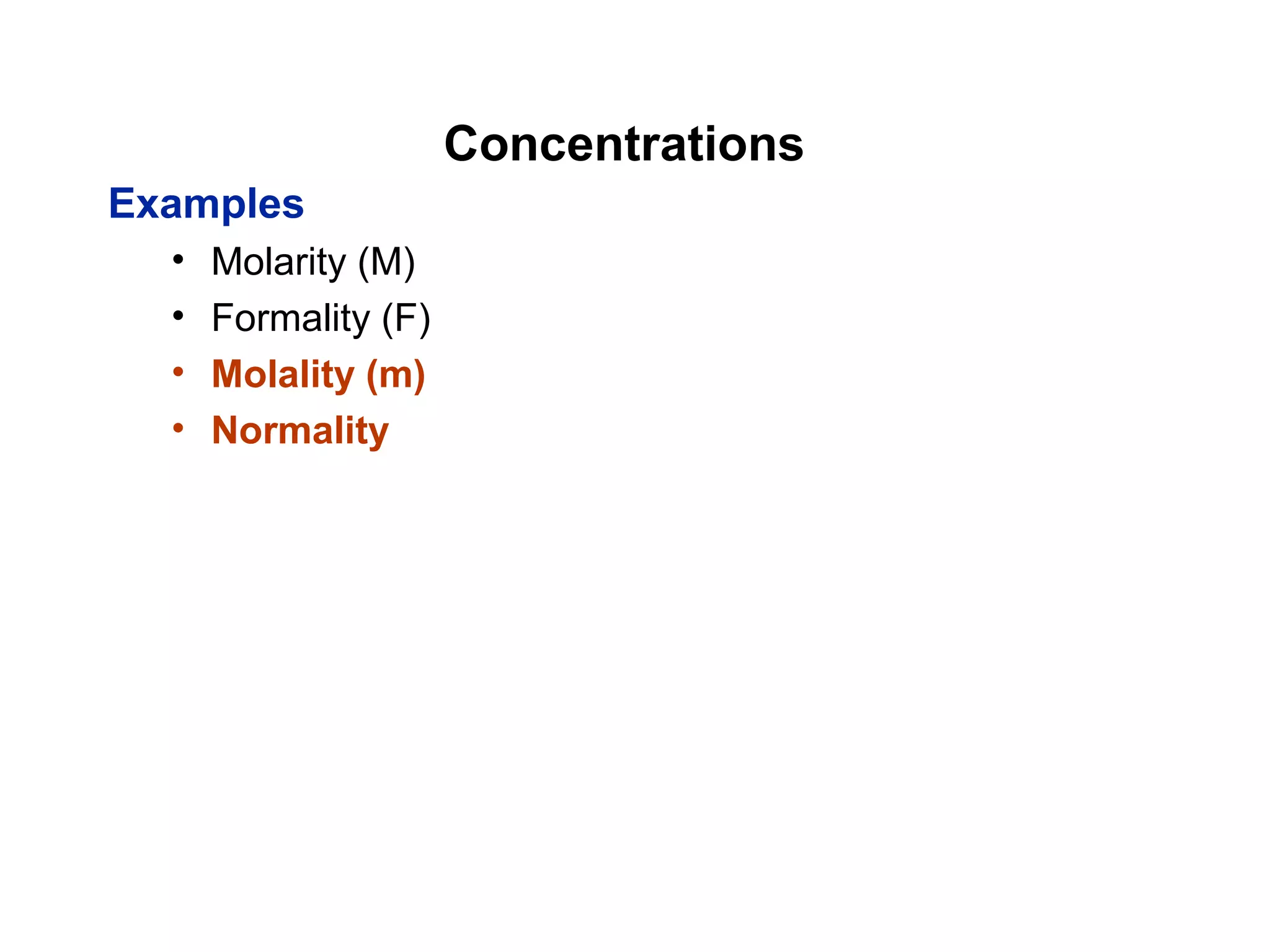 Concentrations
Examples
• Molarity (M)
• Formality (F)
• Molality (m)
• Normality
 