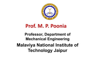 Prof. M. P. Poonia
Professor, Department of
Mechanical Engineering
Malaviya National Institute of
Technology Jaipur
 