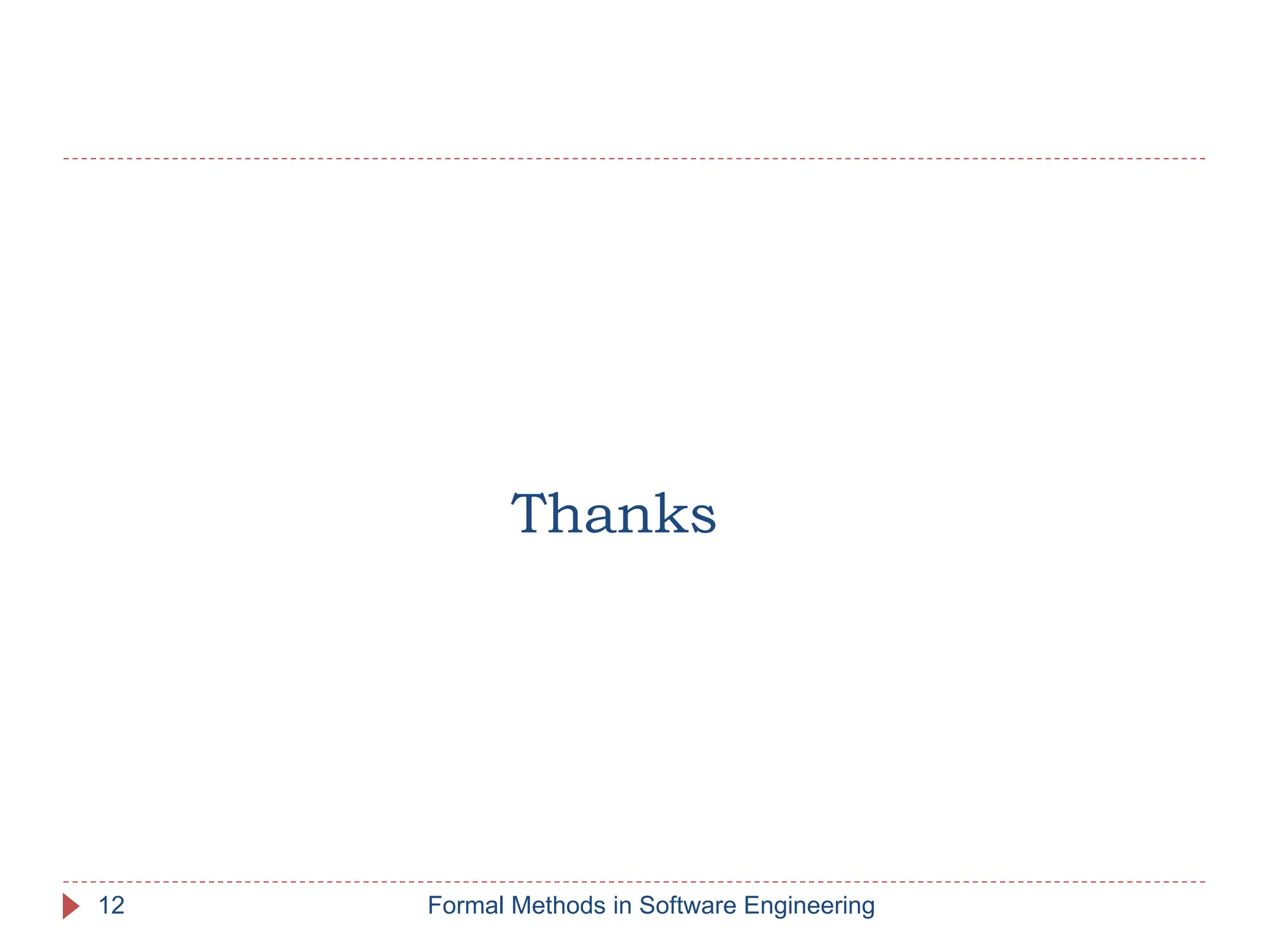 Formal Methods in Software Engineering
Thanks
12
 