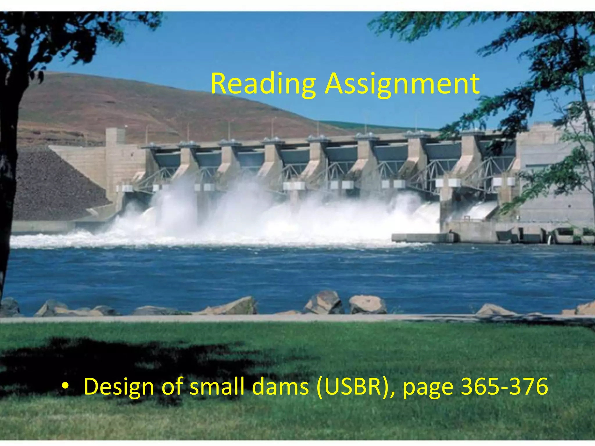 Reading Assignment
• Design of small dams (USBR), page 365-376
 