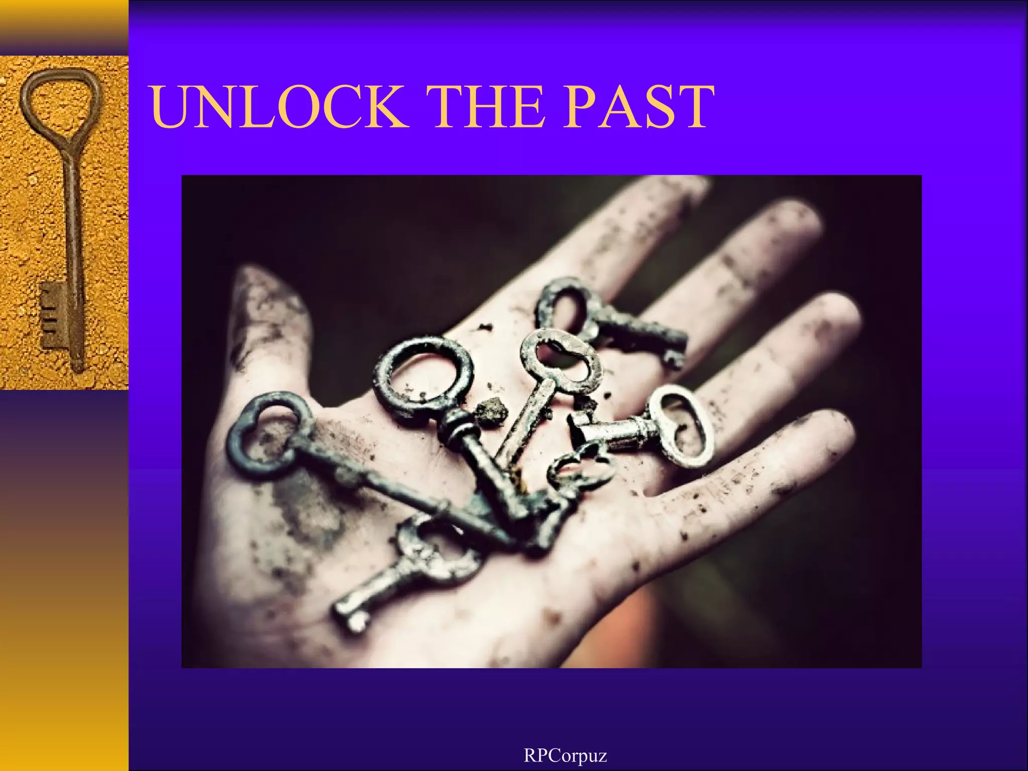 UNLOCK THE PAST 
RPCorpuz 
 