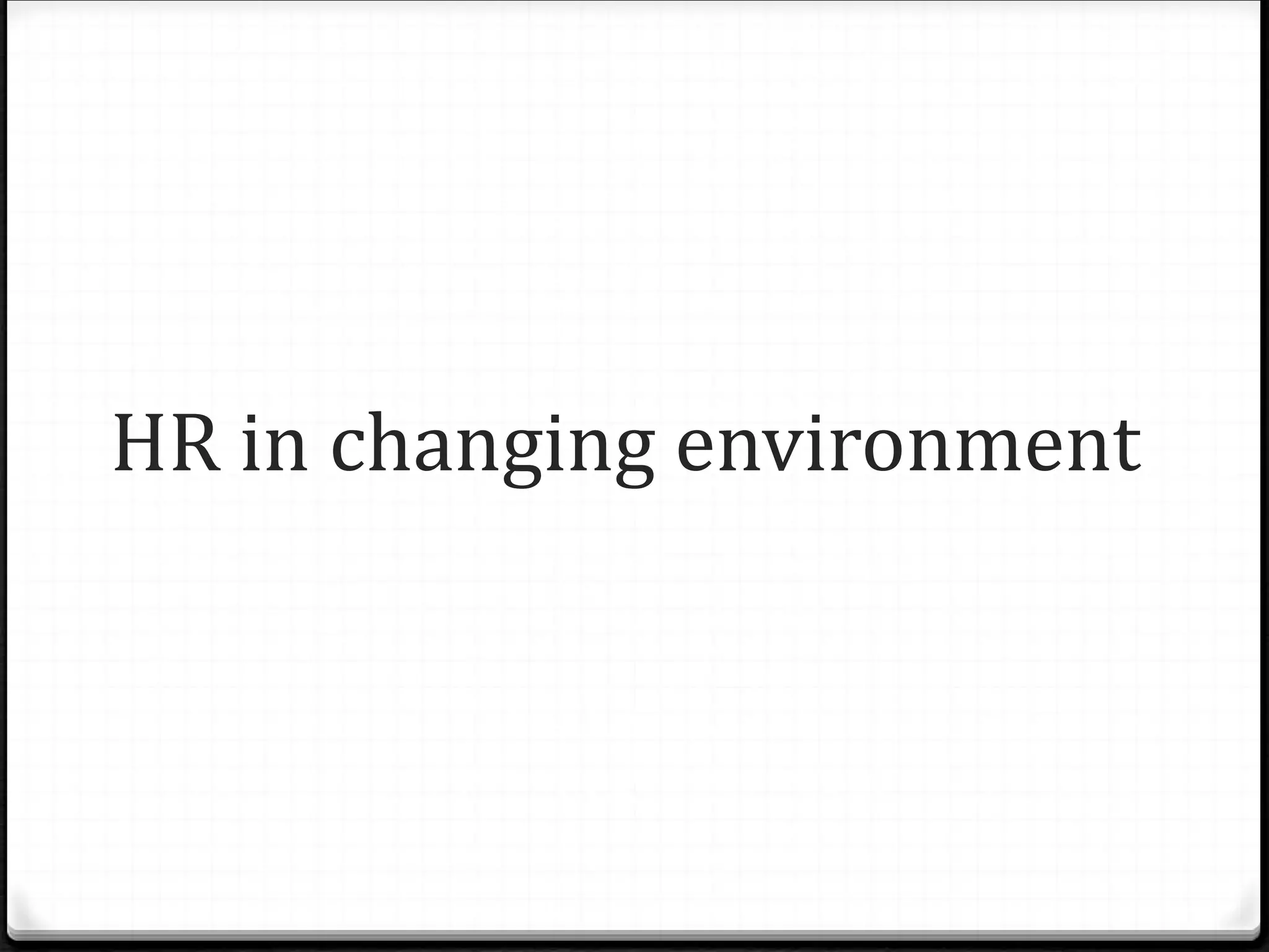 HR in changing environment
 