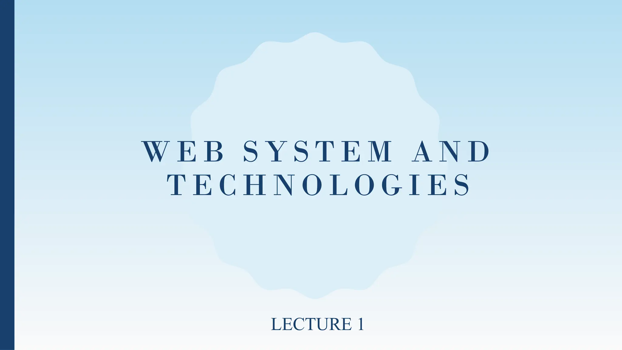 W E B S Y S T E M A N D
T E C H N O L O G I E S
LECTURE 1
 