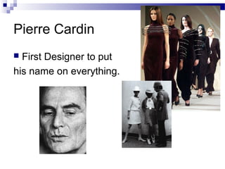 Pierre Cardin
 First Designer to put
his name on everything.
 