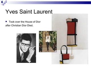 Yves Saint Laurent
  Took over the House of Dior
after Christian Dior Died.
 