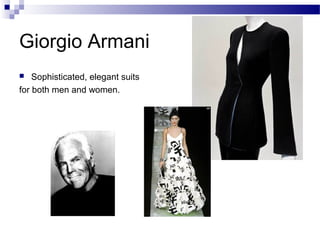 Giorgio Armani
   Sophisticated, elegant suits
for both men and women.
 