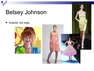 Betsey Johnson
   Eclectic, fun style.
 