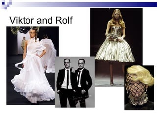 Viktor and Rolf
 