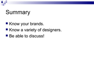 Summary
 Know your brands.
 Know a variety of designers.
 Be able to discuss!
 