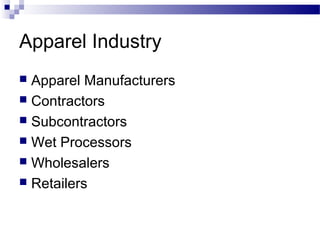 Apparel Industry
 Apparel Manufacturers
 Contractors
 Subcontractors
 Wet Processors
 Wholesalers
 Retailers
 