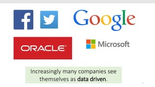 4
Increasingly many companies see
themselves as data driven.
Increasingly many companies see
themselves as data driven.
 
