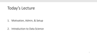 Today’s Lecture
1. Motivation, Admin, & Setup
2. Introduction to Data Science
7
 