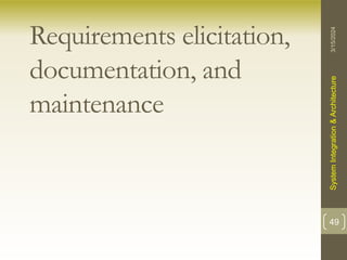 Requirements elicitation,
documentation, and
maintenance
3/15/2024
System
Integration
&
Architecture
49
 