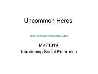 Uncommon Heros MKT1019  Introducing Social Enterprise Skoll Foundation introductory video 