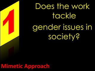 Does the work 
Mimetic Approach 
tackle 
gender issues in 
society? 
 