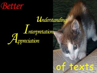 Better 
understanding 
Interpretation Appreciation 
of texts 
 