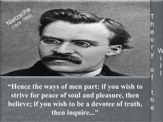 “Hence the ways of men part: if you wish to 
strive for peace of soul and pleasure, then 
believe; if you wish to be a devotee of truth, 
then inquire..." 
T 
h 
e 
o 
r 
y 
o 
f 
t 
h 
e 
W 
i 
l 
l 
 