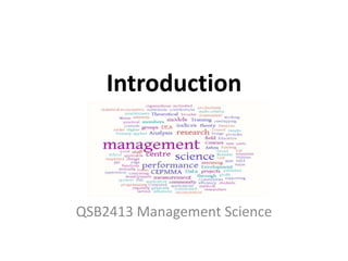 Introduction
QSB2413 Management Science
 