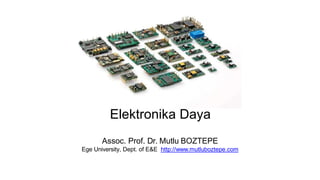 Elektronika Daya
Assoc. Prof. Dr. Mutlu BOZTEPE
Ege University, Dept. of E&E http://www.mutluboztepe.com
 