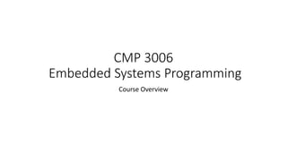 CMP 3006
Embedded Systems Programming
Course Overview
 