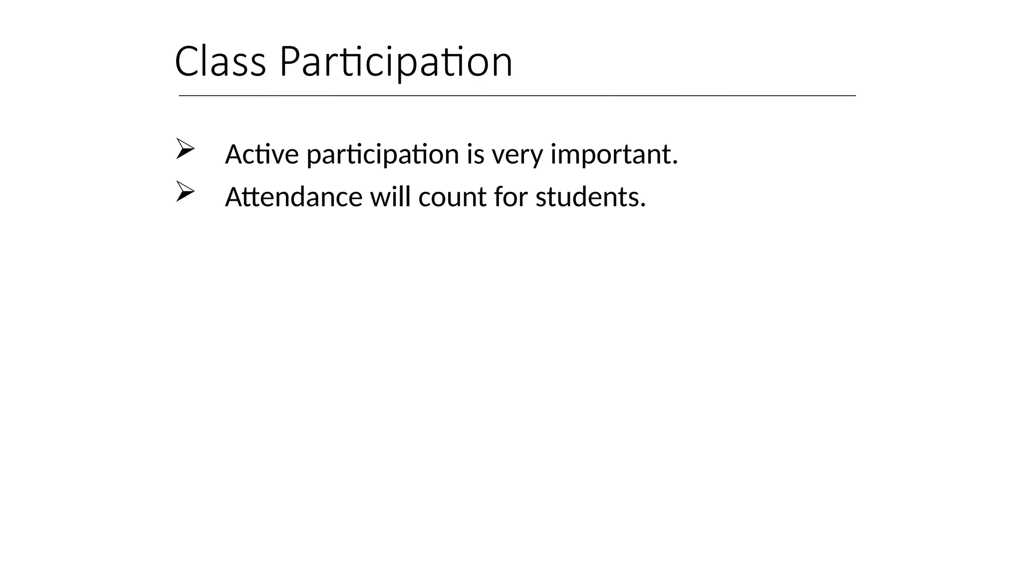 Class Participation
 Active participation is very important.
 Attendance will count for students.
 