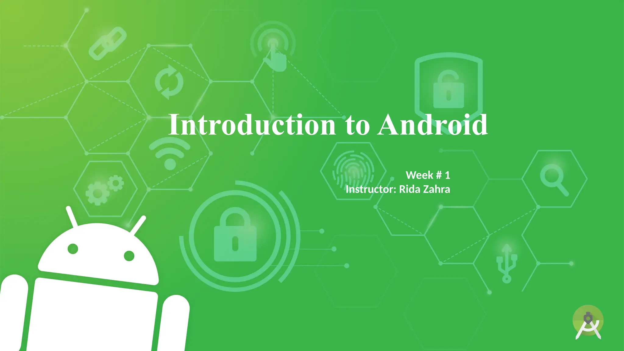 Introduction to Android
Week # 1
Instructor: Rida Zahra
 