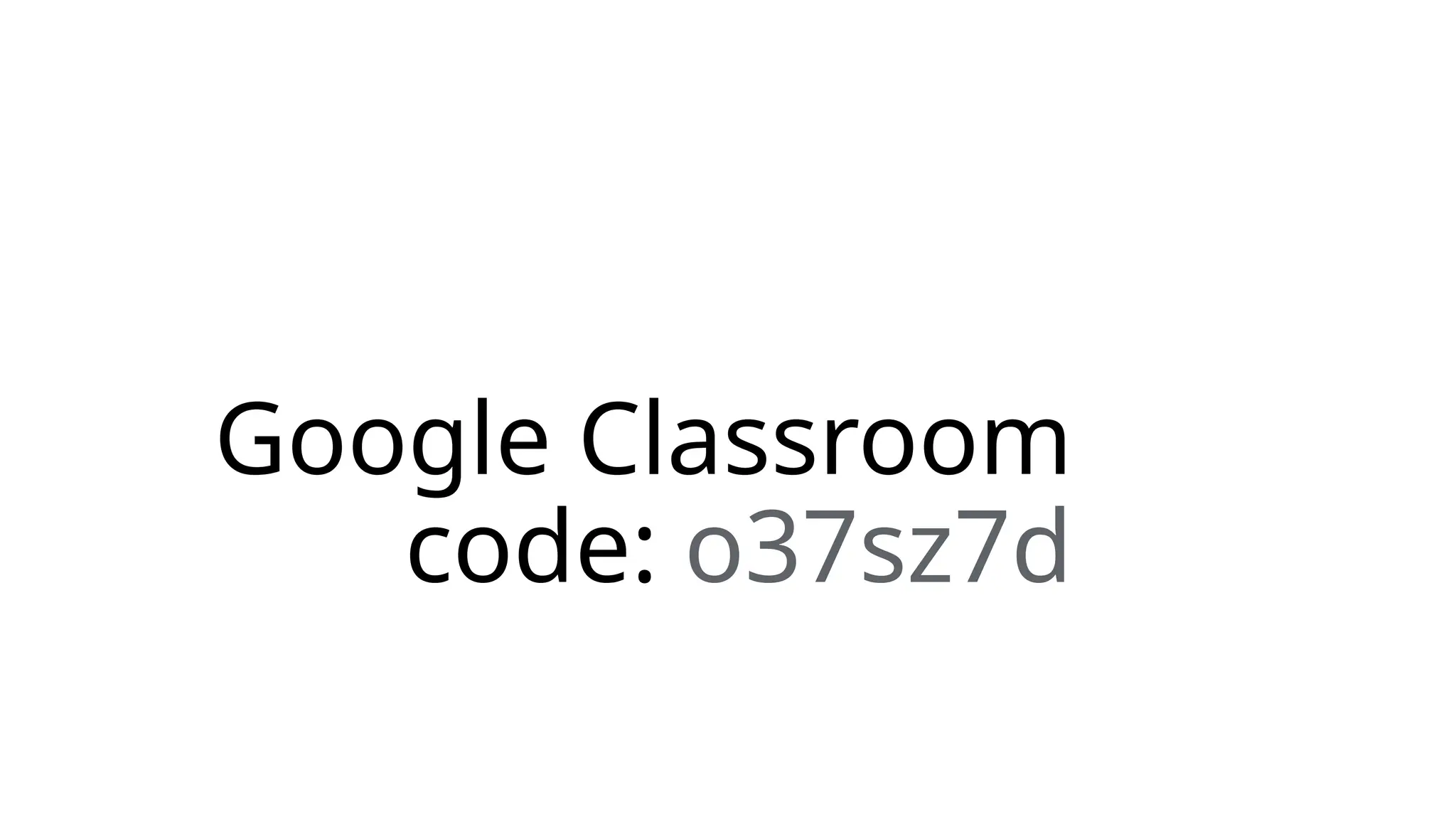 Google
Classroom
Codes
Google Classroom
code: o37sz7d
 