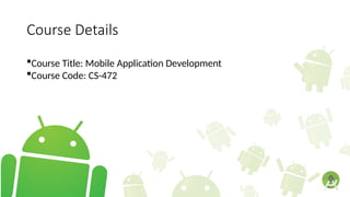 Course Details
Course Title: Mobile Application Development
Course Code: CS-472
 