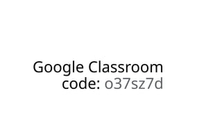 Google
Classroom
Codes
Google Classroom
code: o37sz7d
 
