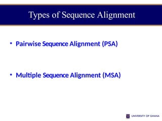 Types of Sequence Alignment
• Pairwise Sequence Alignment (PSA)
• Multiple Sequence Alignment (MSA)
 