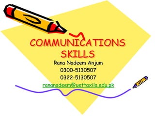 COMMUNICATIONS
SKILLS
Rana Nadeem Anjum
0300-5130507
0322-5130507
rananadeem@uettaxila.edu.pk
 