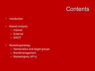 ContentsIntroductionMarketanalysisInternalExternalSWOTMarketingstrategySementation and target groupsBrandmanagementMarketingmix (4P’s)