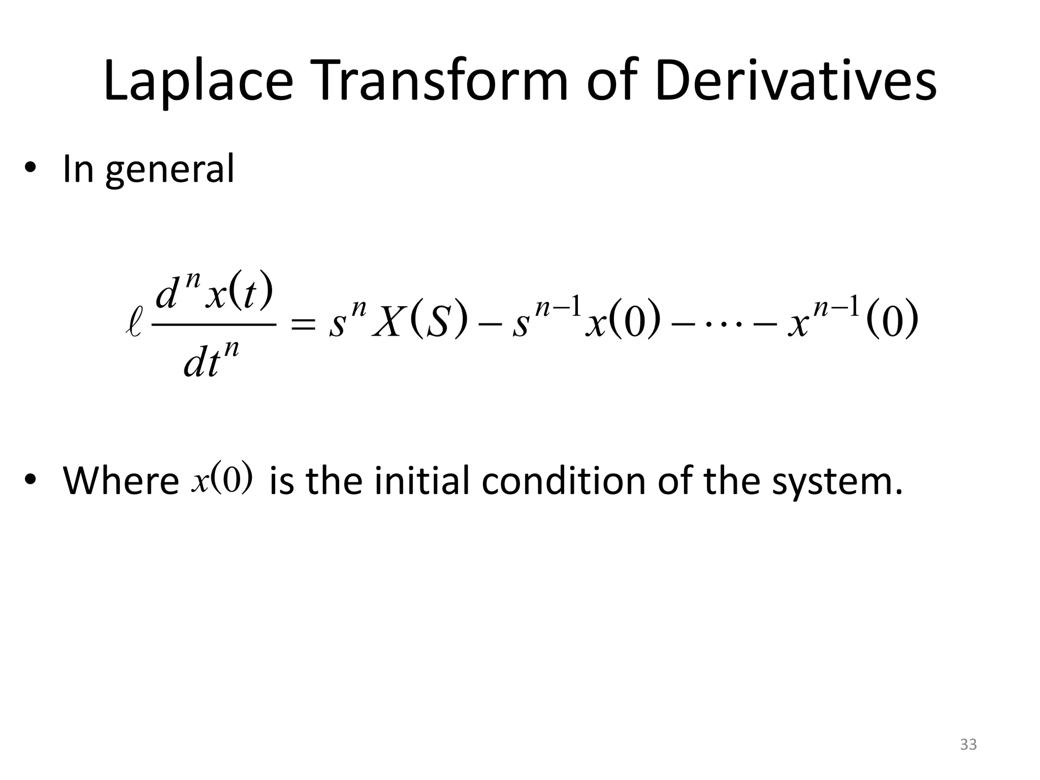 Laplace Transform of Derivatives
• In general
• Where is the initial condition of the system.
)
(
)
(
)
(
)
(
0
0 1
1 




 n
n
n
n
n
x
x
s
S
X
s
dt
t
x
d


)
(0
x
33
 