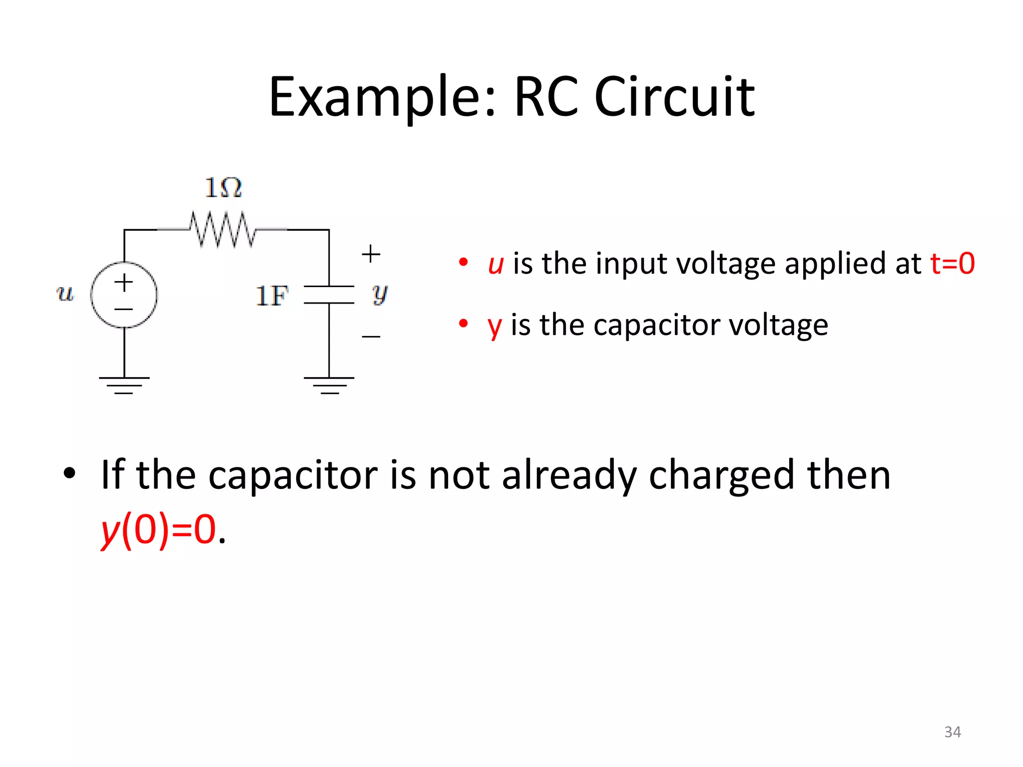 Example: RC Circuit
• If the capacitor is not already charged then
y(0)=0.
• u is the input voltage applied at t=0
• y is the capacitor voltage
34
 