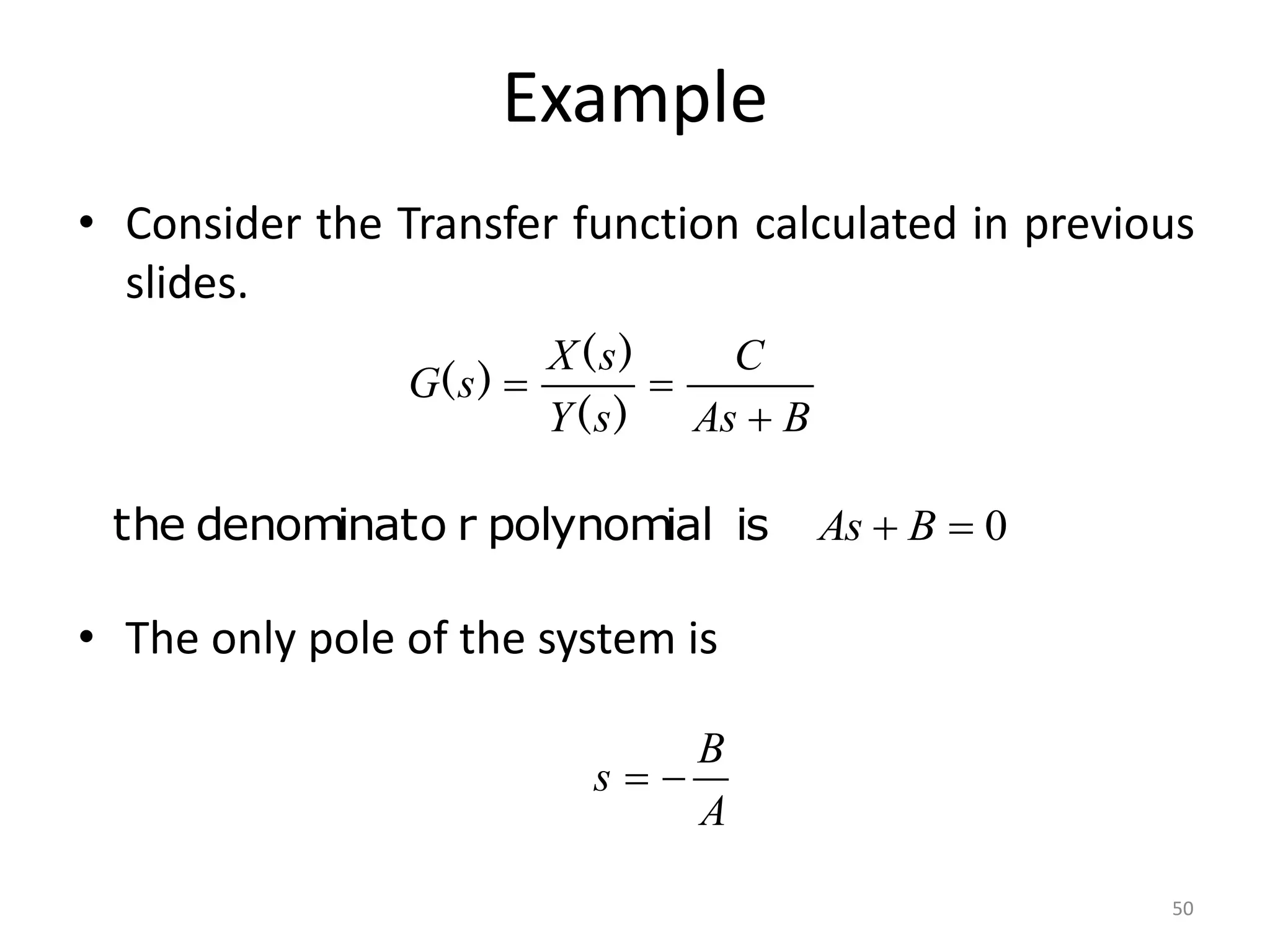 Example
• Consider the Transfer function calculated in previous
slides.
• The only pole of the system is
50
B
As
C
s
Y
s
X
s
G



)
(
)
(
)
(
0

 B
As
is
polynomial
r
denominato
the
A
B
s 

 