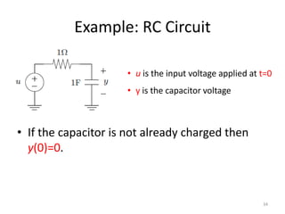 Example: RC Circuit
• If the capacitor is not already charged then
y(0)=0.
• u is the input voltage applied at t=0
• y is the capacitor voltage
34
 