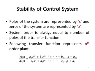 Stability of Control System
• Poles of the system are represented by ‘x’ and
zeros of the system are represented by ‘o’.
• System order is always equal to number of
poles of the transfer function.
• Following transfer function represents nth
order plant.
44
 
