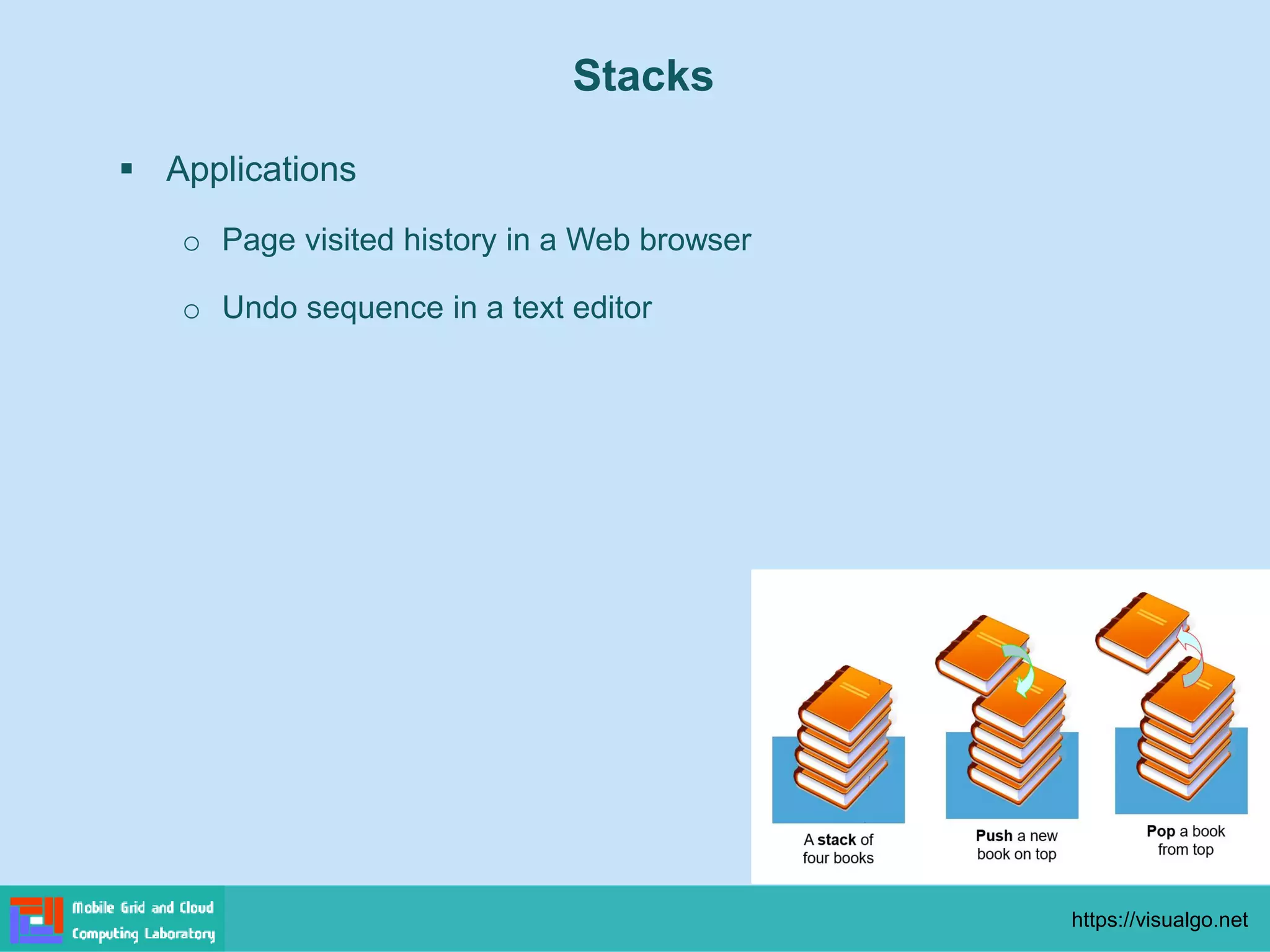 Stacks
▪ Applications
o Page visited history in a Web browser
o Undo sequence in a text editor
https://visualgo.net
 
