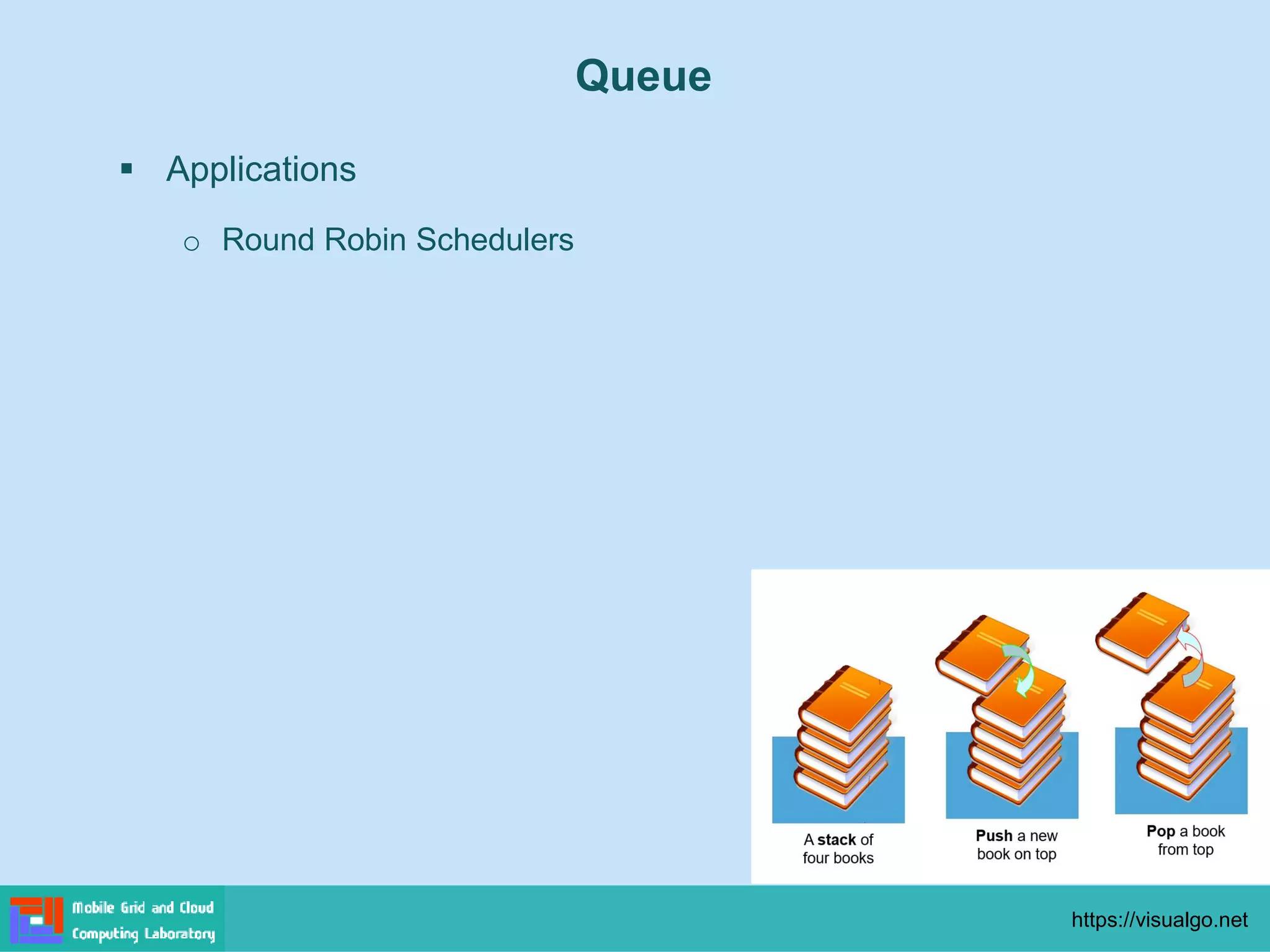 Queue
▪ Applications
o Round Robin Schedulers
https://visualgo.net
 