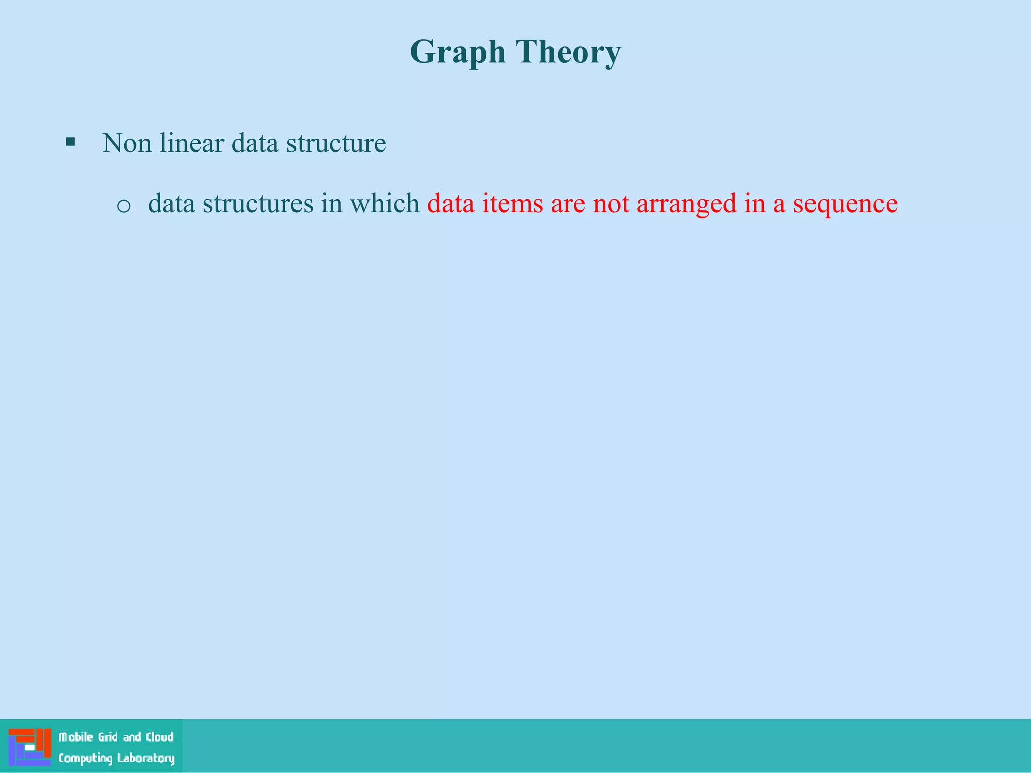  Non linear data structure
o data structures in which data items are not arranged in a sequence
Graph Theory
 